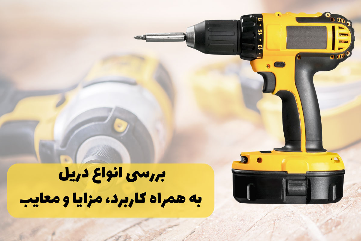 بررسی انواع دریل به همراه کاربرد، مزایا و معایب