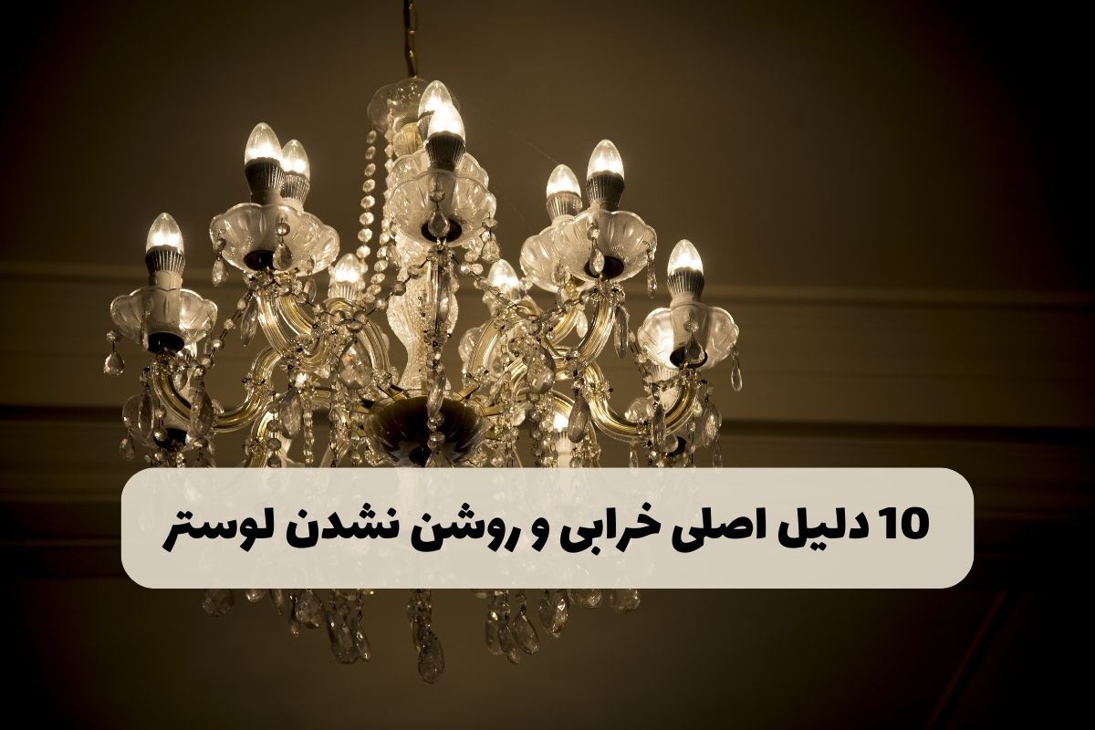 چرا لوستر روشن نمی‌شود؟ – 10 دلیل اصلی خرابی لوستر