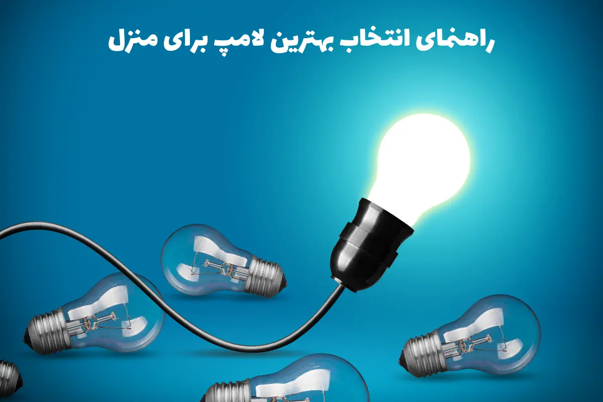 راهنمای انتخاب لامپ منزل – 6 نکته مهم و اساسی